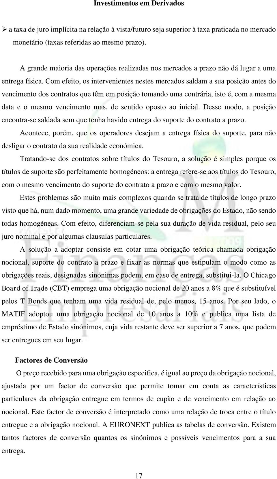 Com efeito, os intervenientes nestes mercados saldam a sua posição antes do vencimento dos contratos que têm em posição tomando uma contrária, isto é, com a mesma data e o mesmo vencimento mas, de