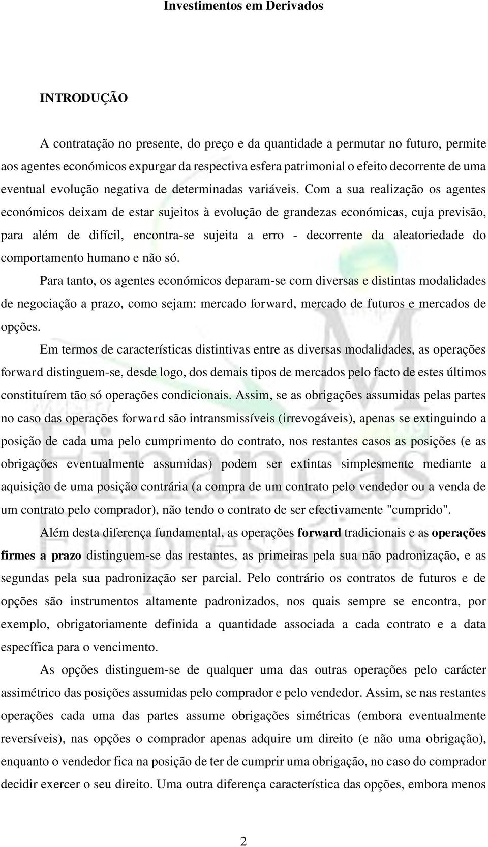 Com a sua realização os agentes económicos deixam de estar sujeitos à evolução de grandezas económicas, cuja previsão, para além de difícil, encontra-se sujeita a erro - decorrente da aleatoriedade