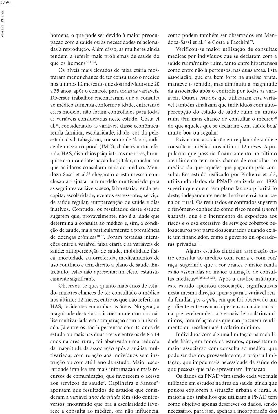 Os níveis mais elevados de faixa etária mostraram menor chance de ter consultado o médico nos últimos 2 meses do que dos indivíduos de 20 a 35 anos, após o controle para todas as variáveis.