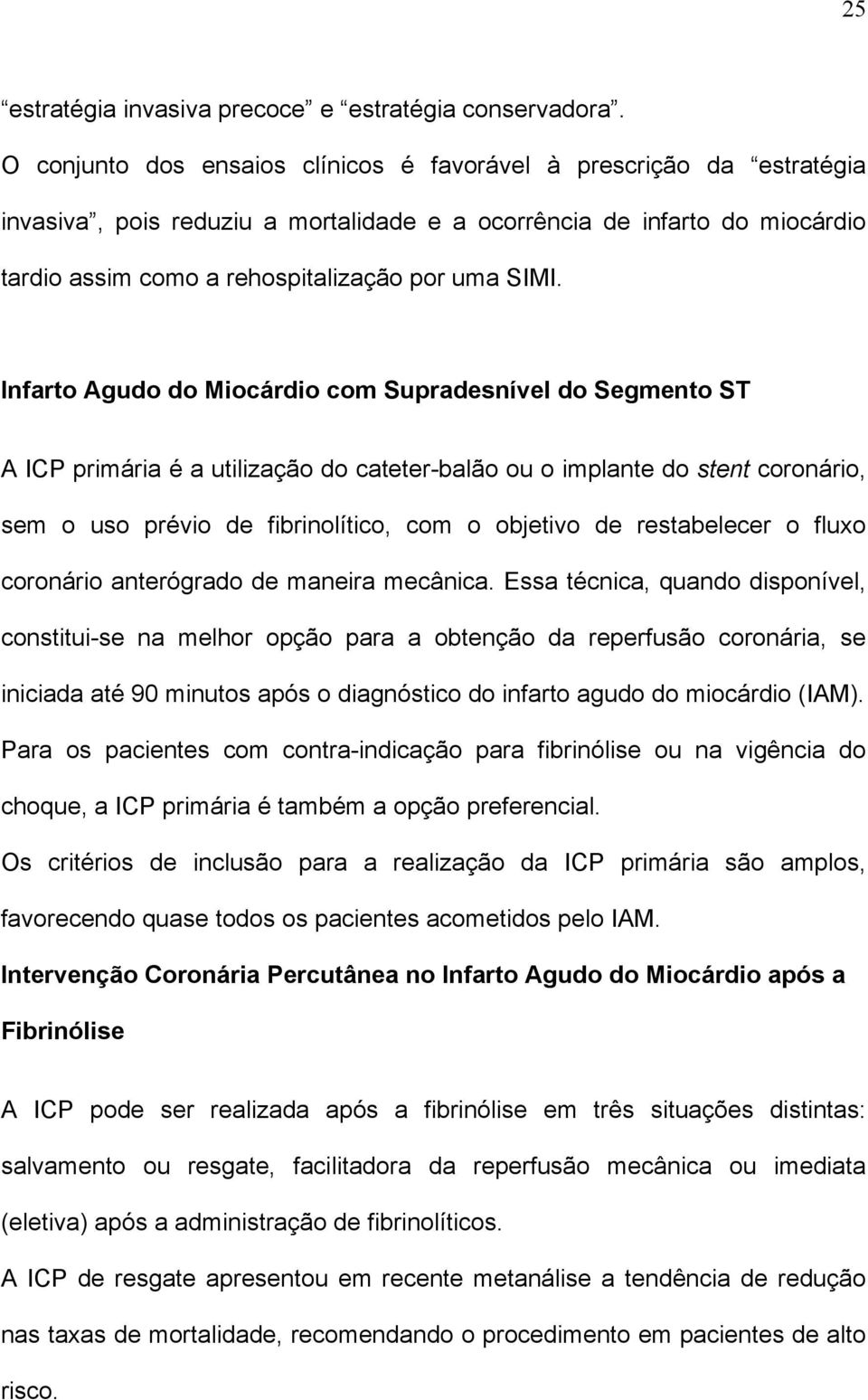 Infarto Agudo do Miocárdio com Supradesnível do Segmento ST A ICP primária é a utilização do cateter-balão ou o implante do stent coronário, sem o uso prévio de fibrinolítico, com o objetivo de