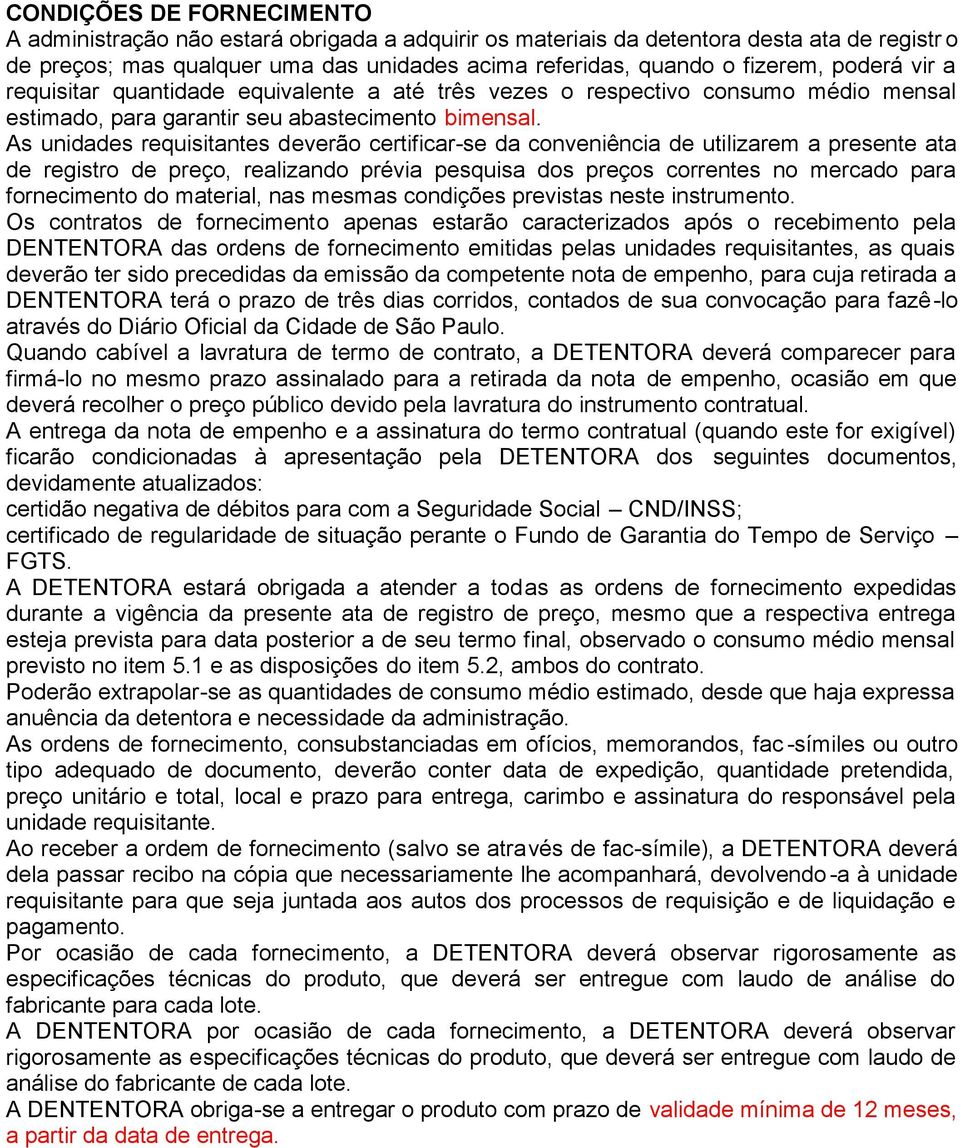 As unidades requisitantes deverão certificar-se da conveniência de utilizarem a presente ata de registro de preço, realizando prévia pesquisa dos preços correntes no mercado para fornecimento do