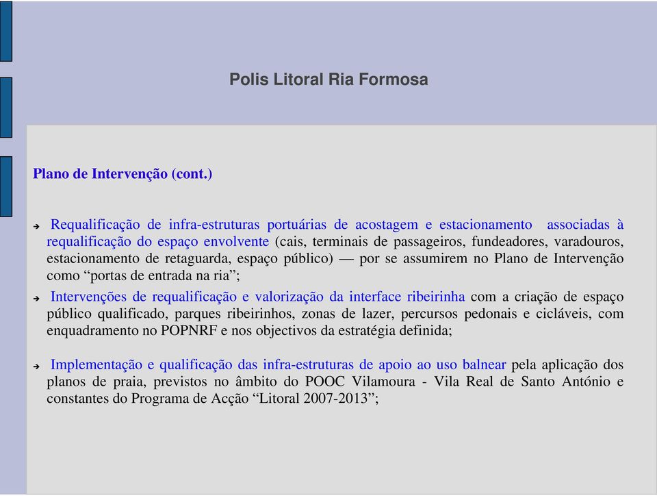 de retaguarda, espaço público) por se assumirem no Plano de Intervenção como portas de entrada na ria ; Intervenções de requalificação e valorização da interface ribeirinha com a criação de espaço