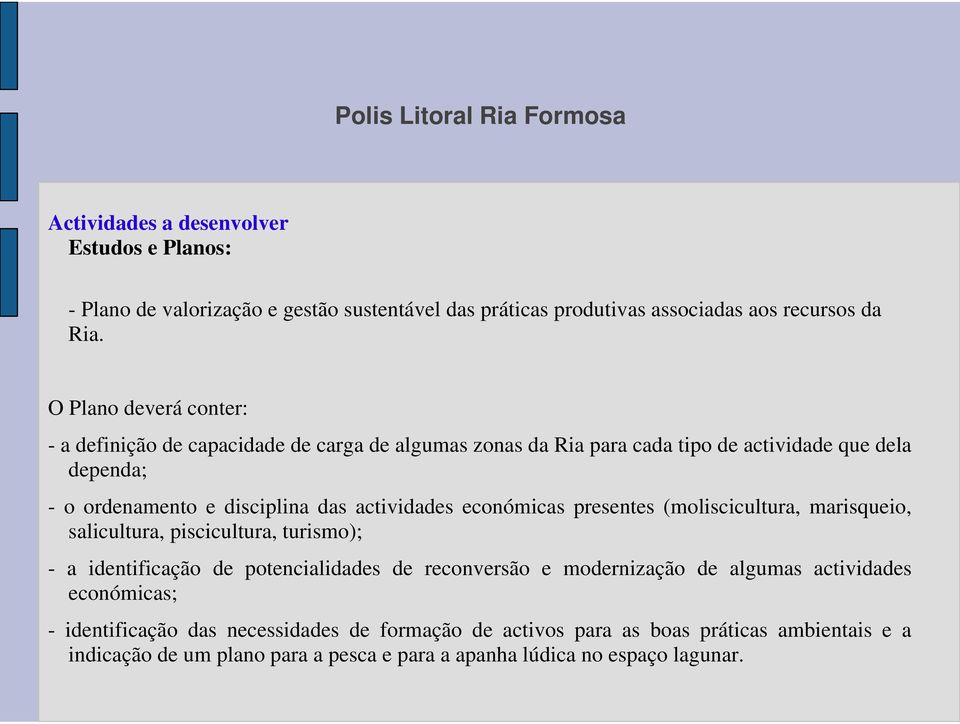 actividades económicas presentes (moliscicultura, marisqueio, salicultura, piscicultura, turismo); - a identificação de potencialidades de reconversão e modernização de