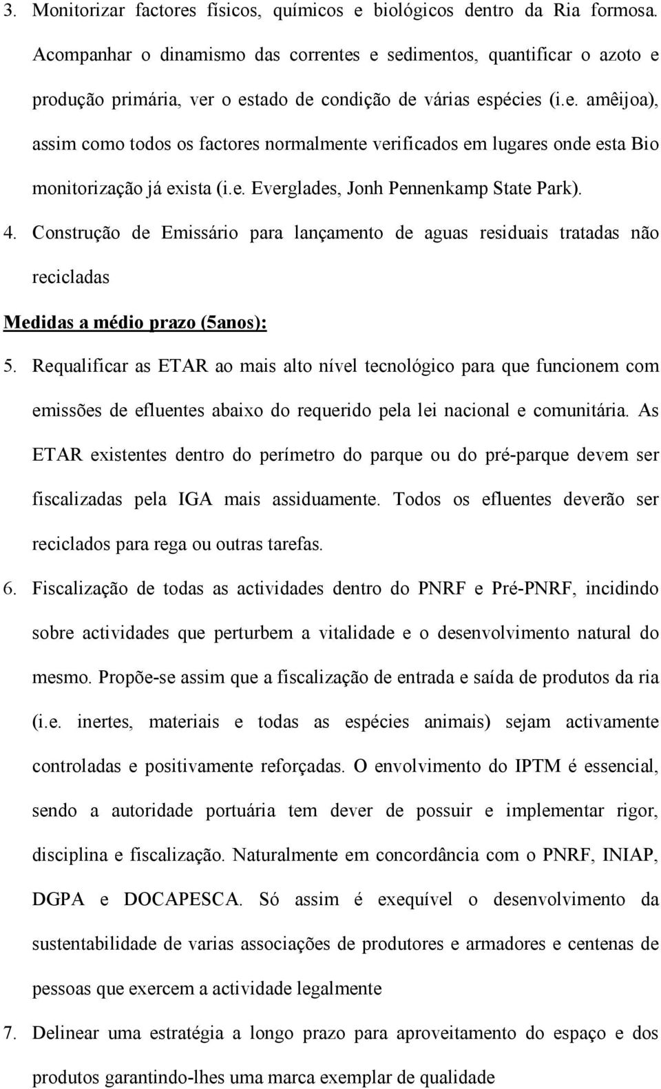 e. Everglades, Jonh Pennenkamp State Park). 4. Construção de Emissário para lançamento de aguas residuais tratadas não recicladas Medidas a médio prazo (5anos): 5.