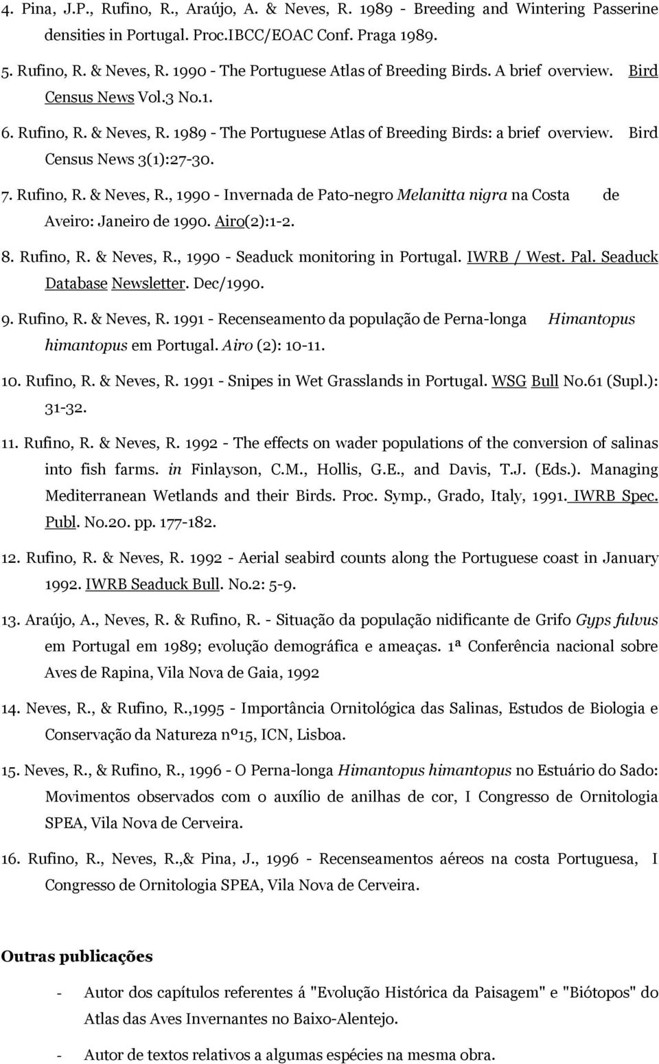 Airo(2):1-2. 8. Rufino, R. & Neves, R., 1990 - Seaduck monitoring in Portugal. IWRB / West. Pal. Seaduck Database Newsletter. Dec/1990. 9. Rufino, R. & Neves, R. 1991 - Recenseamento da população de Perna-longa Himantopus himantopus em Portugal.