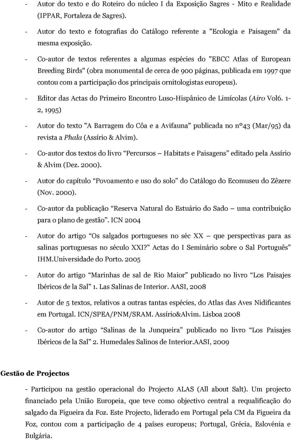 - Co-autor de textos referentes a algumas espécies do "EBCC Atlas of European Breeding Birds" (obra monumental de cerca de 900 páginas, publicada em 1997 que contou com a participação dos principais