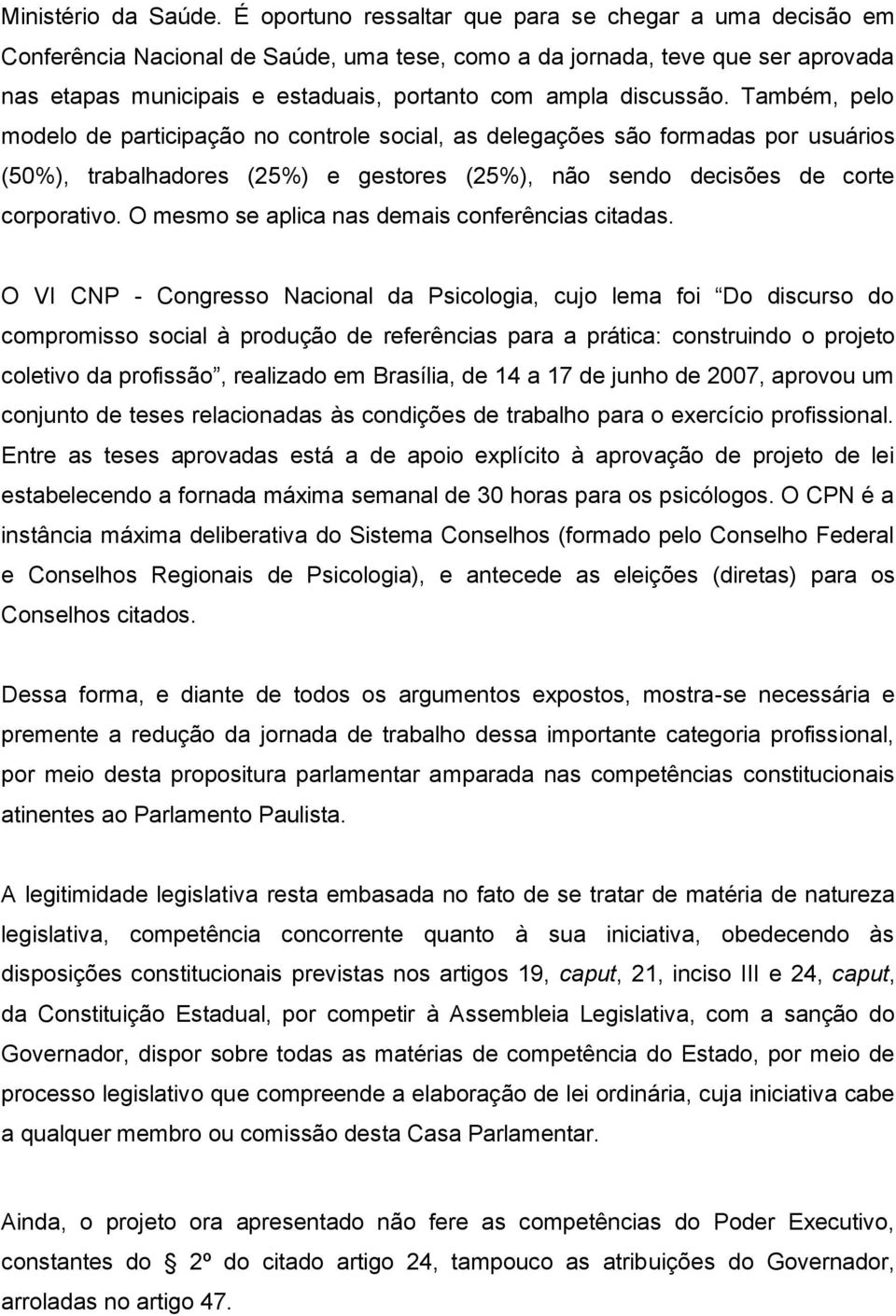 discussão. Também, pelo modelo de participação no controle social, as delegações são formadas por usuários (50%), trabalhadores (25%) e gestores (25%), não sendo decisões de corte corporativo.