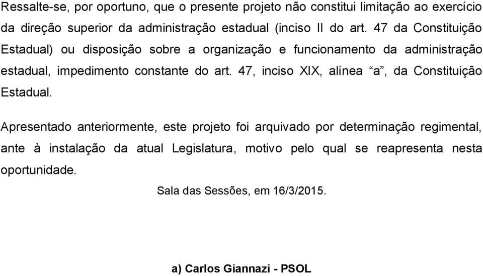 47 da Constituição Estadual) ou disposição sobre a organização e funcionamento da administração estadual, impedimento constante do art.