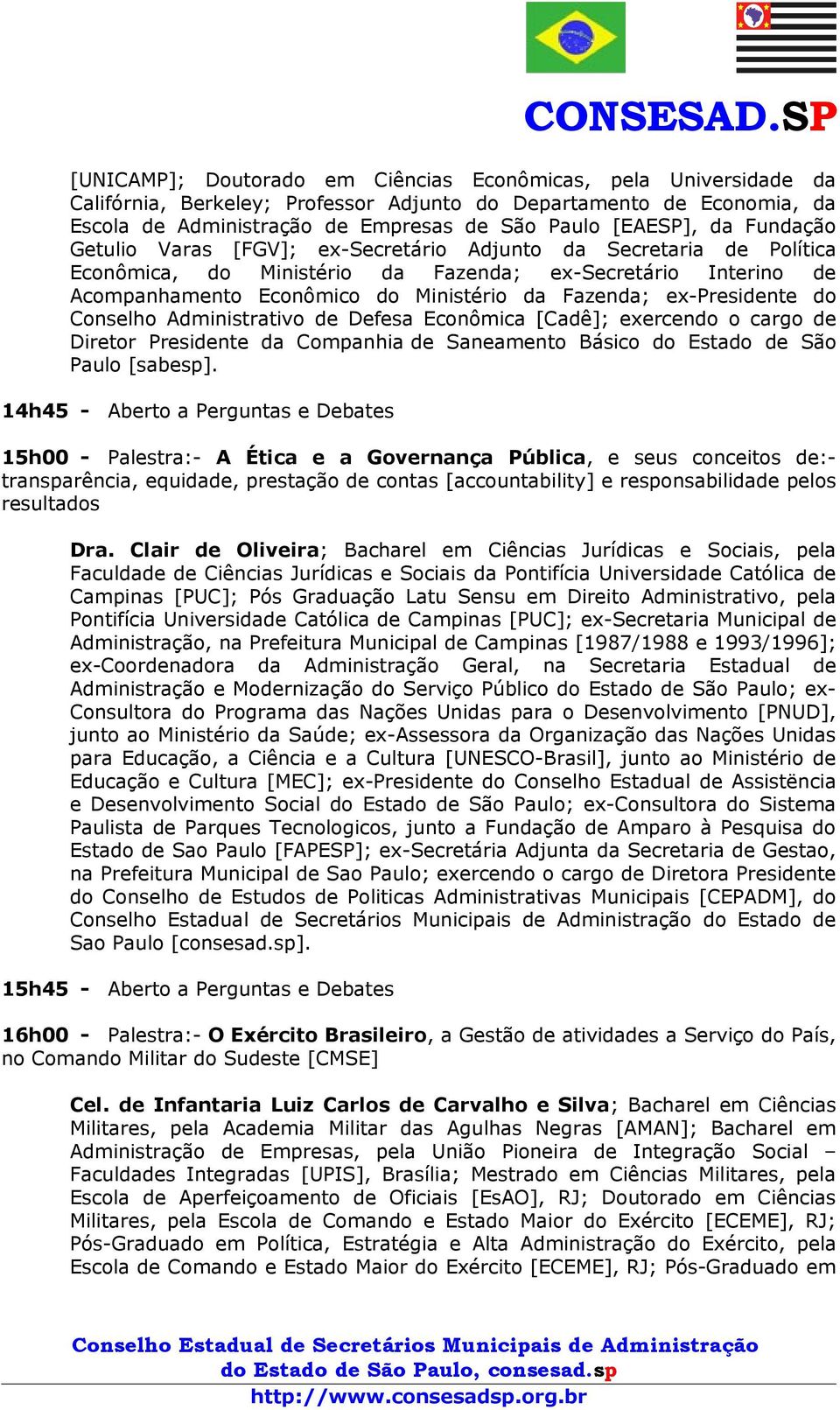 ex-presidente do Conselho Administrativo de Defesa Econômica [Cadê]; exercendo o cargo de Diretor Presidente da Companhia de Saneamento Básico do Estado de São Paulo [sabesp].