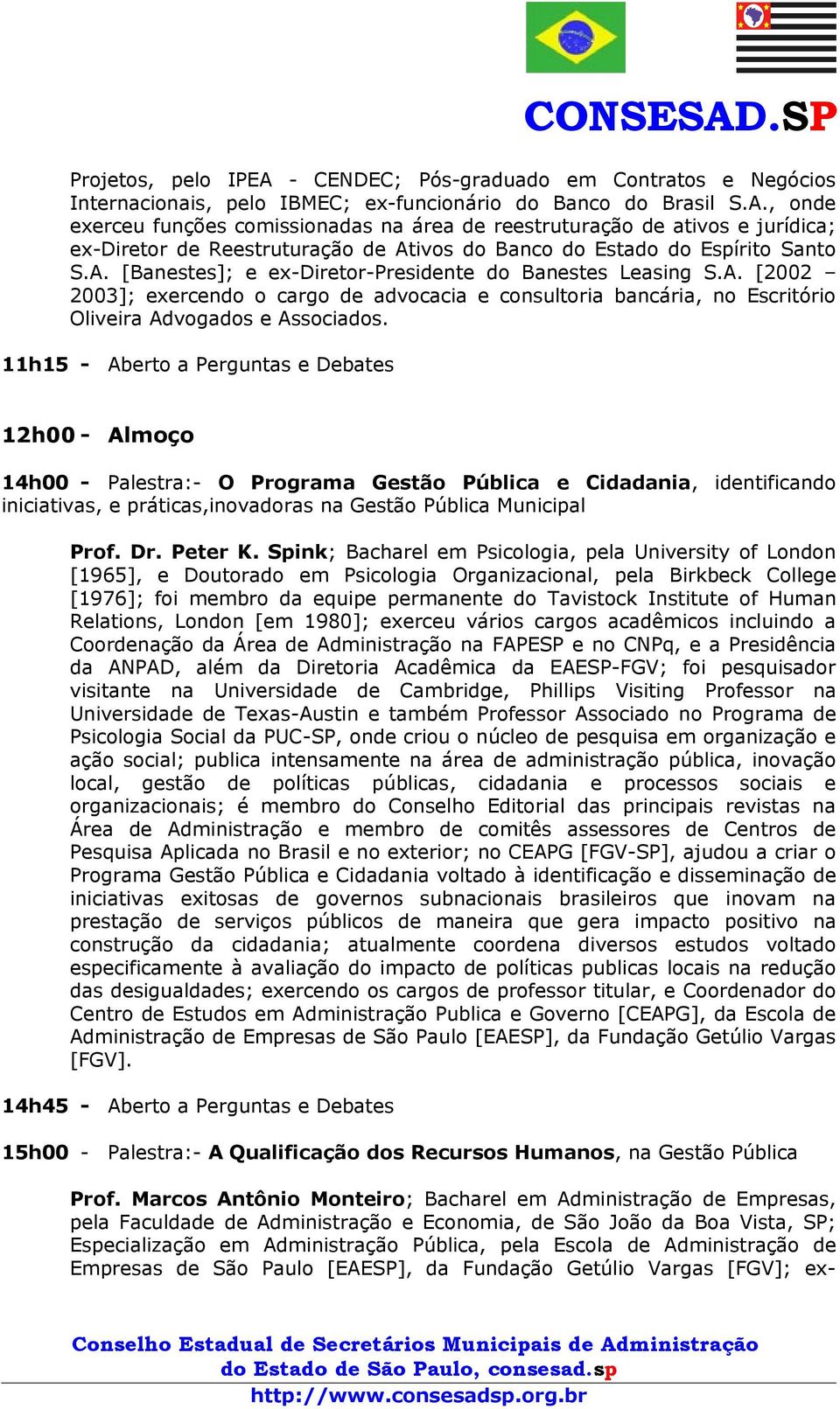 11h15-12h00 - Almoço 14h00 - Palestra:- O Programa Gestão Pública e Cidadania, identificando iniciativas, e práticas,inovadoras na Gestão Pública Municipal Prof. Dr. Peter K.