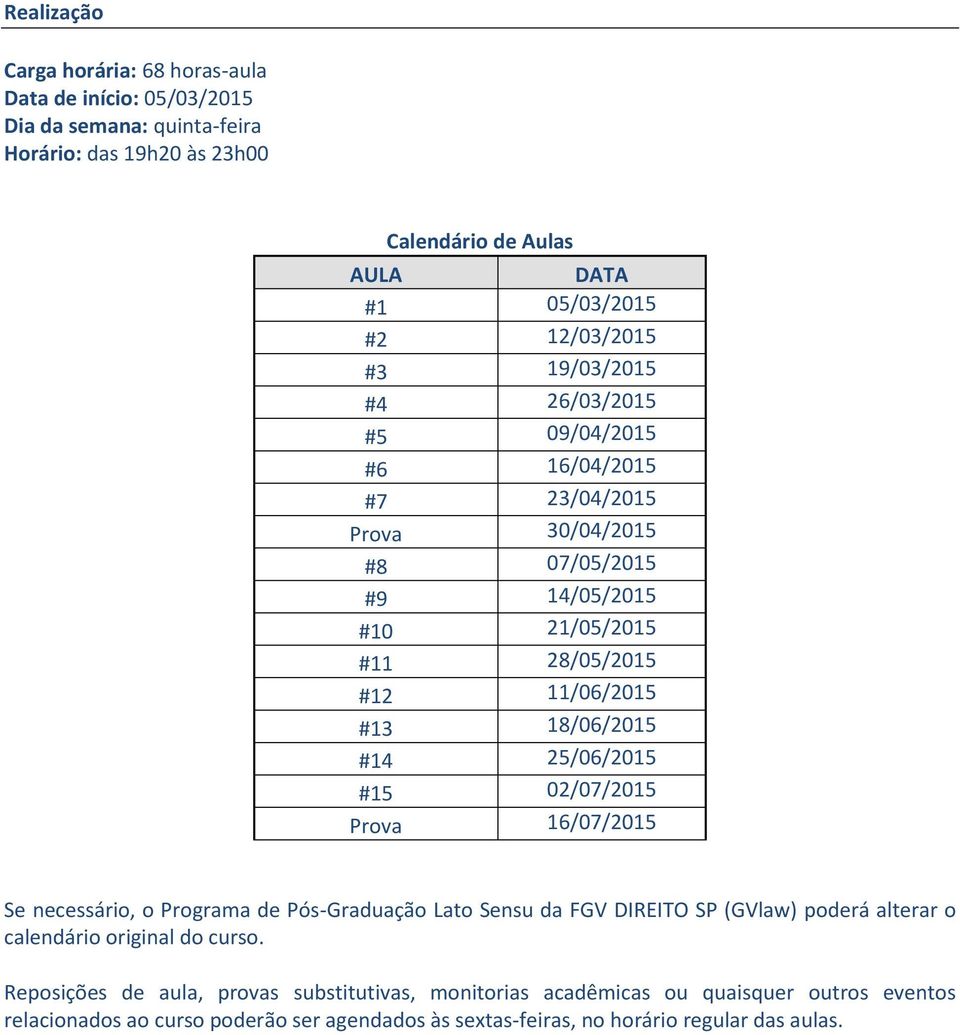 18/06/2015 #14 25/06/2015 #15 02/07/2015 Prova 16/07/2015 Se necessário, o Programa de Pós-Graduação Lato Sensu da FGV DIREITO SP (GVlaw) poderá alterar o calendário original do