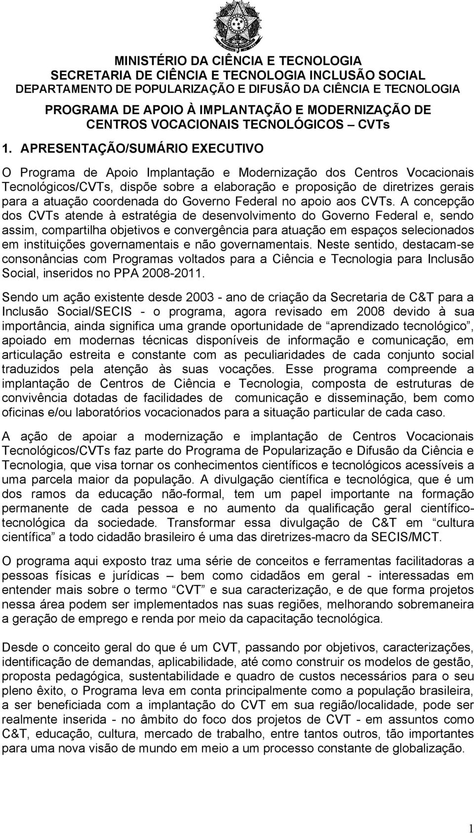 APRESENTAÇÃO/SUMÁRIO EXECUTIVO O Programa de Apoio Implantação e Modernização dos Centros Vocacionais Tecnológicos/CVTs, dispõe sobre a elaboração e proposição de diretrizes gerais para a atuação