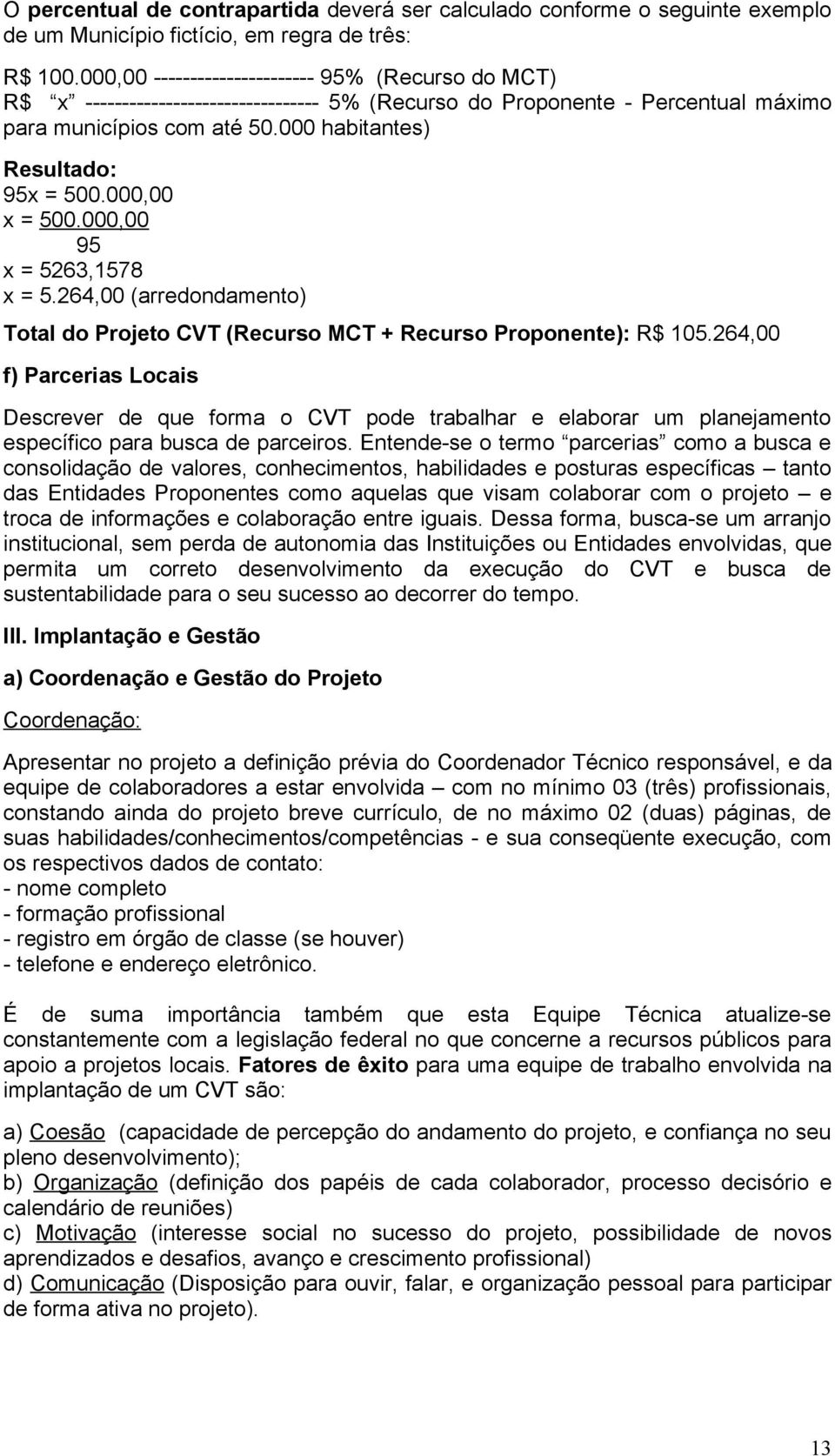 000,00 x = 500.000,00 95 x = 5263,1578 x = 5.264,00 (arredondamento) Total do Projeto CVT (Recurso MCT + Recurso Proponente): R$ 105.