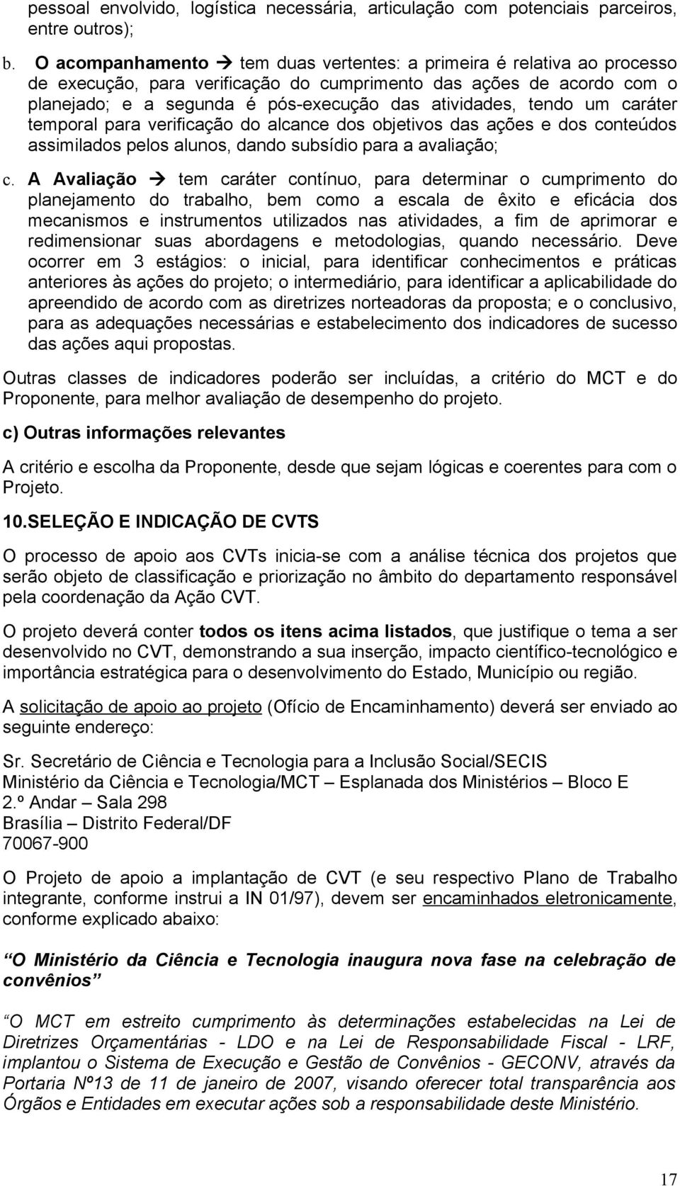 tendo um caráter temporal para verificação do alcance dos objetivos das ações e dos conteúdos assimilados pelos alunos, dando subsídio para a avaliação; c.