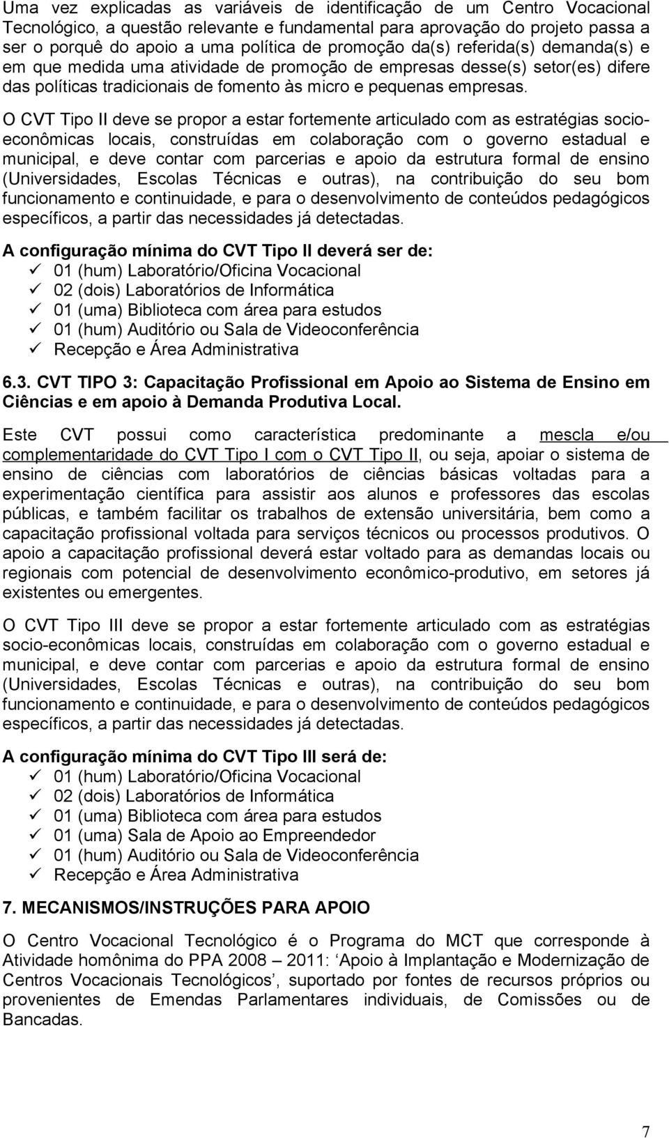 O CVT Tipo II deve se propor a estar fortemente articulado com as estratégias socioeconômicas locais, construídas em colaboração com o governo estadual e municipal, e deve contar com parcerias e