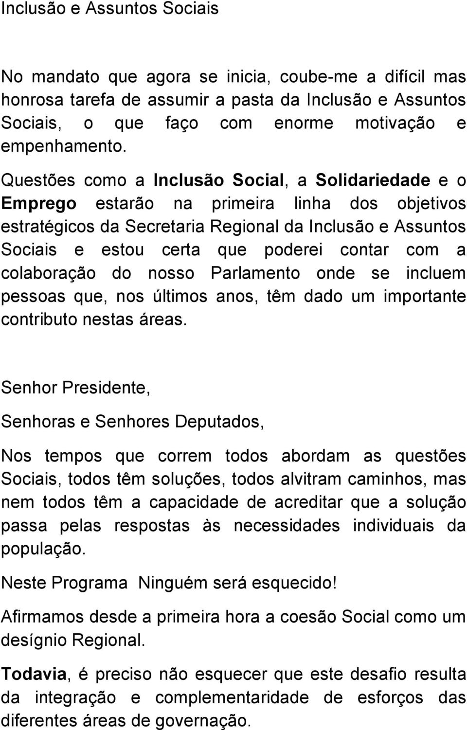 contar com a colaboração do nosso Parlamento onde se incluem pessoas que, nos últimos anos, têm dado um importante contributo nestas áreas.