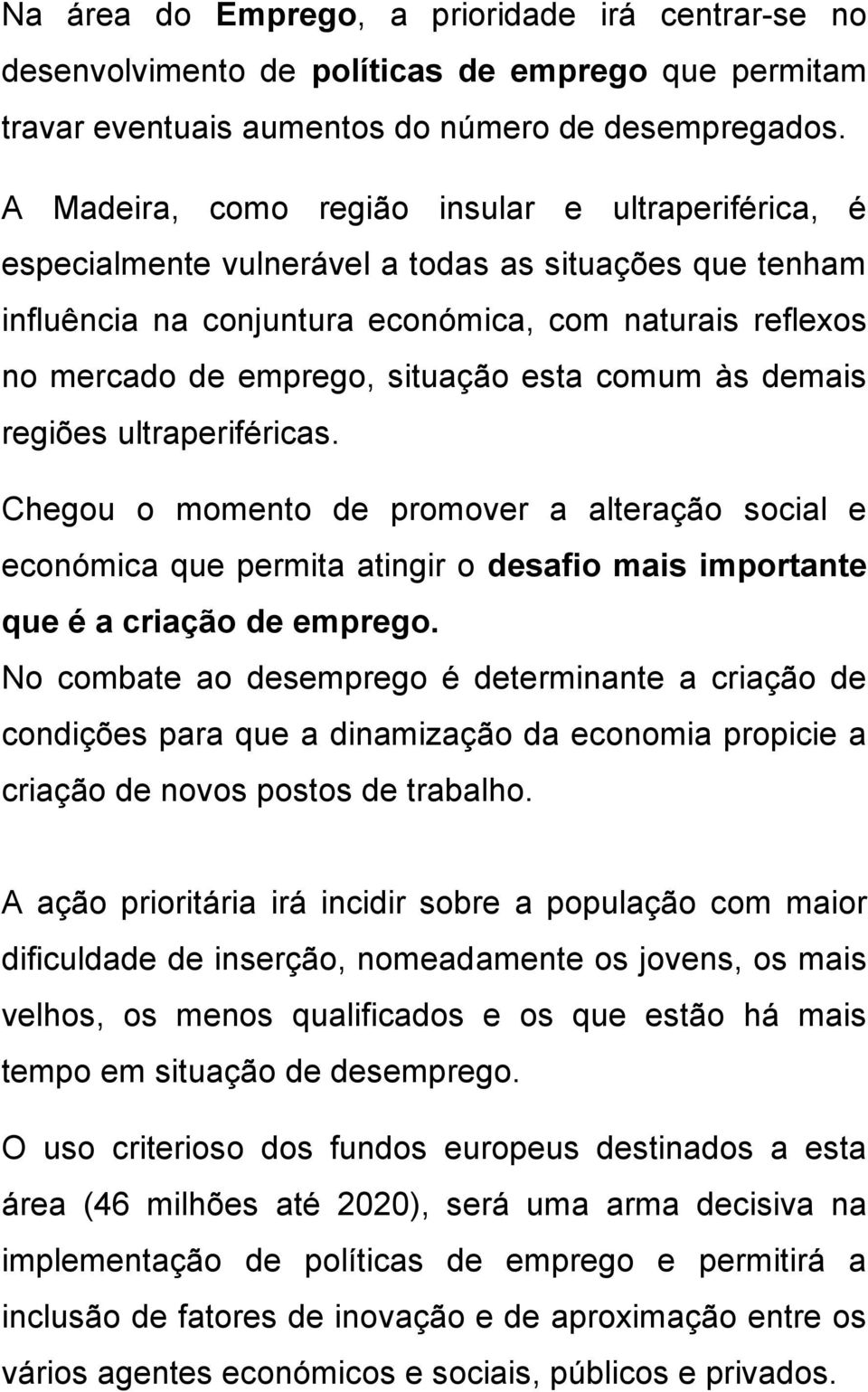 esta comum às demais regiões ultraperiféricas. Chegou o momento de promover a alteração social e económica que permita atingir o desafio mais importante que é a criação de emprego.