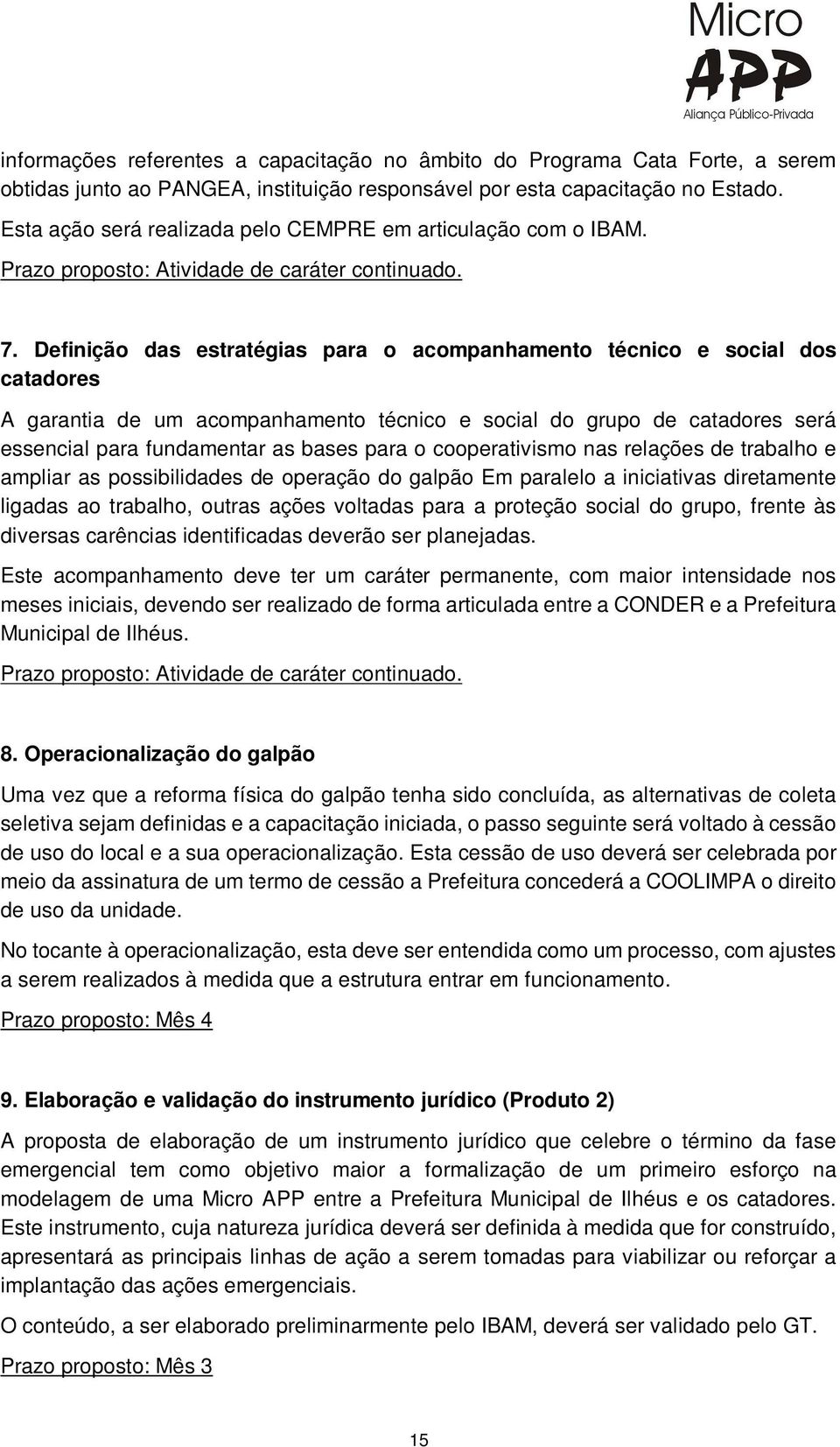 Definição das estratégias para o acompanhamento técnico e social dos catadores A garantia de um acompanhamento técnico e social do grupo de catadores será essencial para fundamentar as bases para o