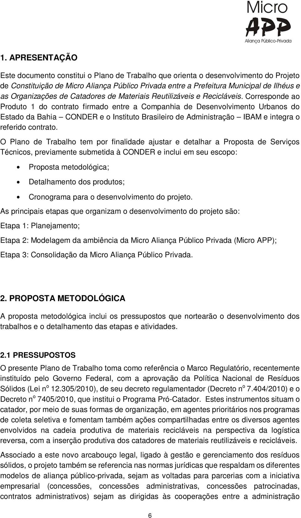 Corresponde ao Produto 1 do contrato firmado entre a Companhia de Desenvolvimento Urbanos do Estado da Bahia CONDER e o Instituto Brasileiro de Administração IBAM e integra o referido contrato.