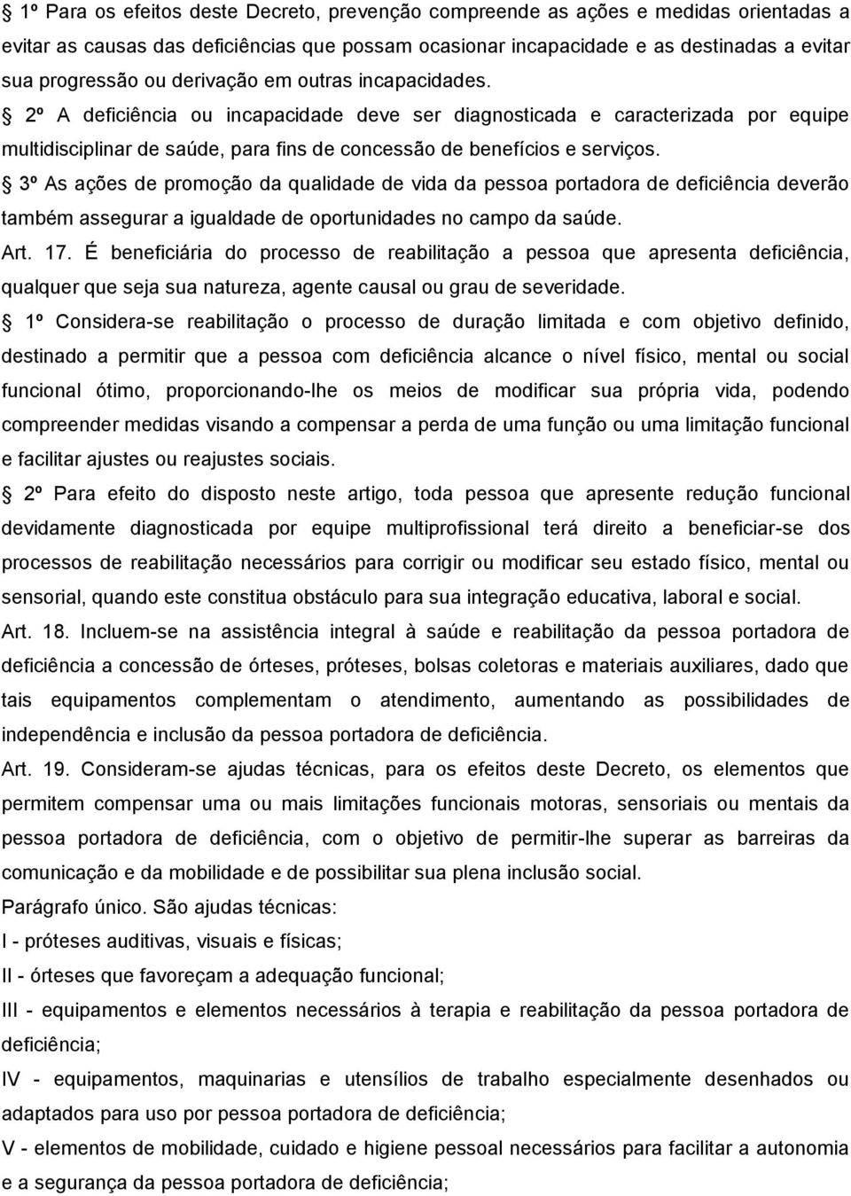 3º As ações de promoção da qualidade de vida da pessoa portadora de deficiência deverão também assegurar a igualdade de oportunidades no campo da saúde. Art. 17.