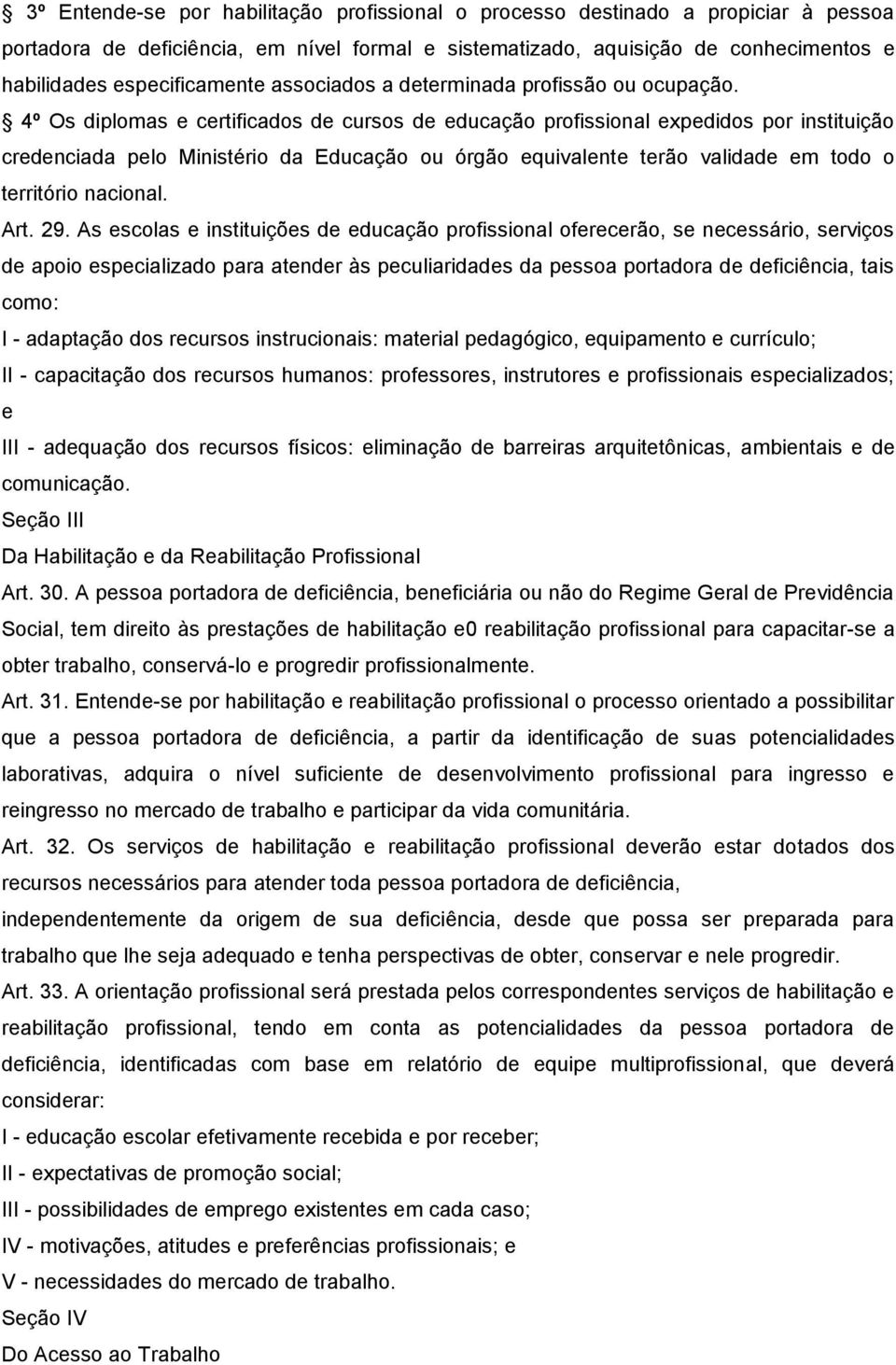 4º Os diplomas e certificados de cursos de educação profissional expedidos por instituição credenciada pelo Ministério da Educação ou órgão equivalente terão validade em todo o território nacional.