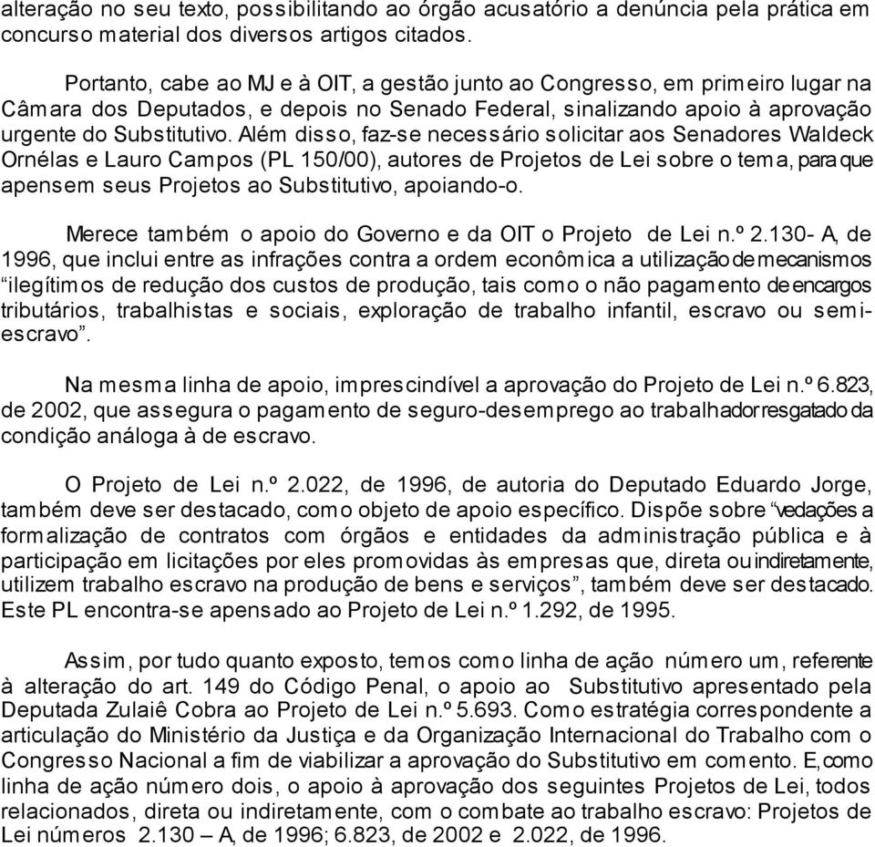 Além disso, faz-se necessário solicitar aos Senadores Waldeck Ornélas e Lauro Campos (PL 150/00), autores de Projetos de Lei sobre o tema, para que apensem seus Projetos ao Substitutivo, apoiando-o.