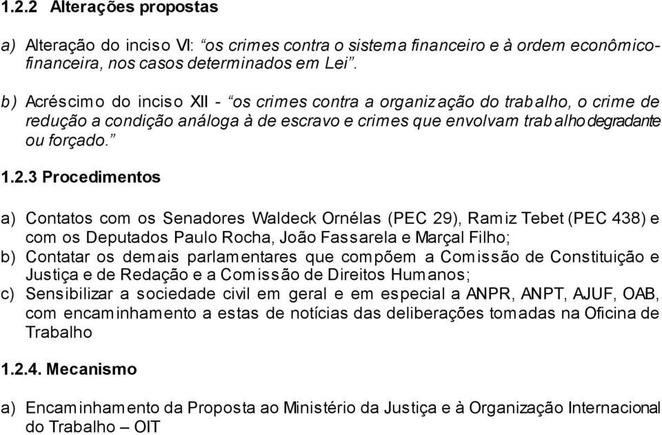 3 Procedimentos a) Contatos com os Senadores Waldeck Ornélas (PEC 29), Ramiz Tebet (PEC 438) e com os Deputados Paulo Rocha, João Fassarela e Marçal Filho; b) Contatar os demais parlamentares que