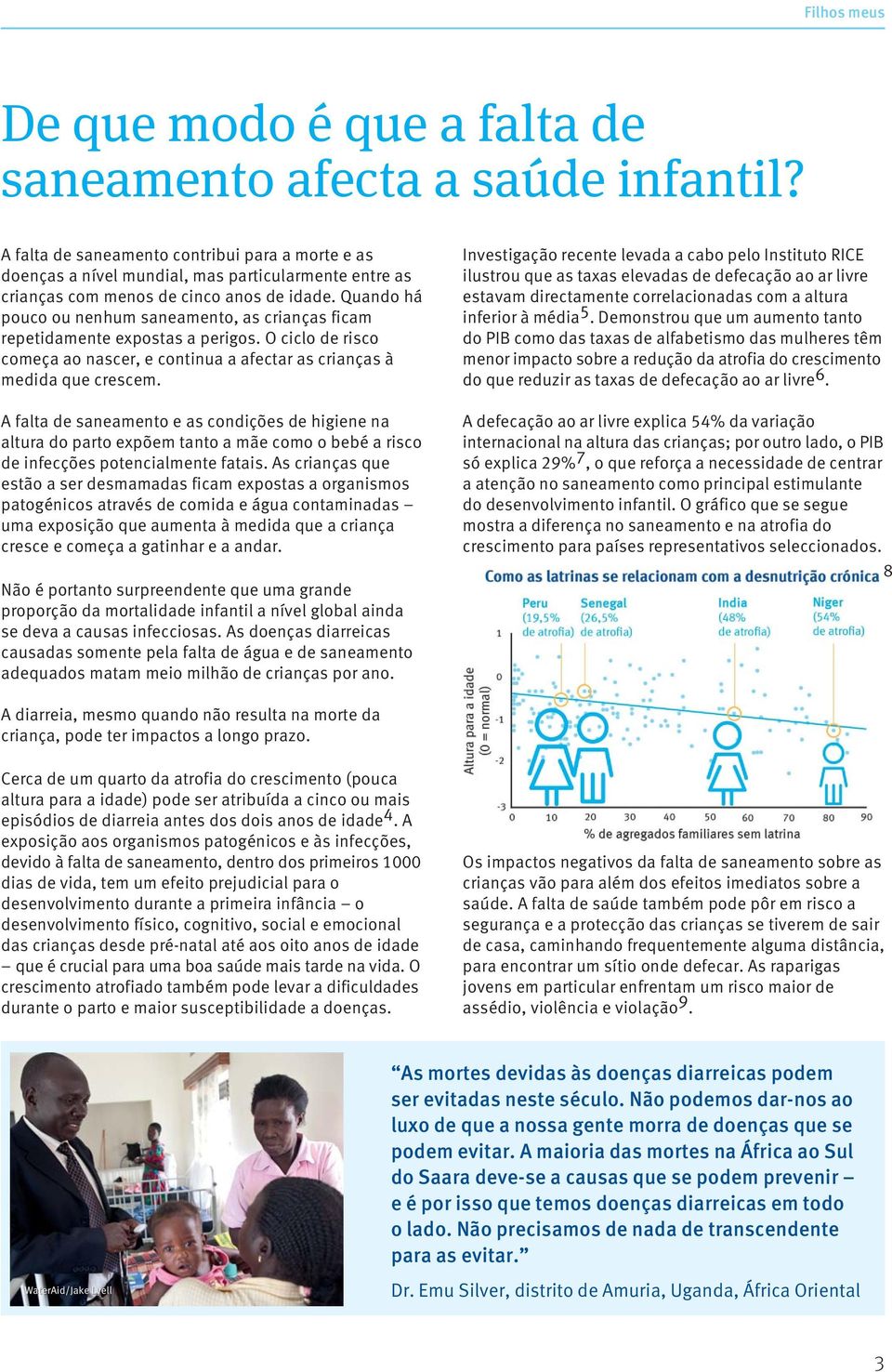 Quando há pouco ou nenhum saneamento, as crianças ficam repetidamente expostas a perigos. O ciclo de risco começa ao nascer, e continua a afectar as crianças à medida que crescem.