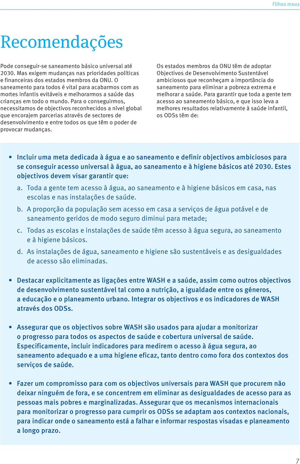 Para o conseguirmos, necessitamos de objectivos reconhecidos a nível global que encorajem parcerias através de sectores de desenvolvimento e entre todos os que têm o poder de provocar mudanças.