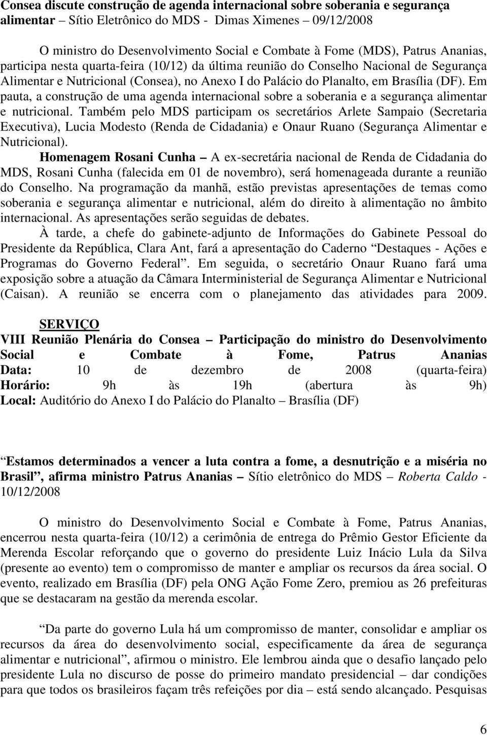 Em pauta, a construção de uma agenda internacional sobre a soberania e a segurança alimentar e nutricional.