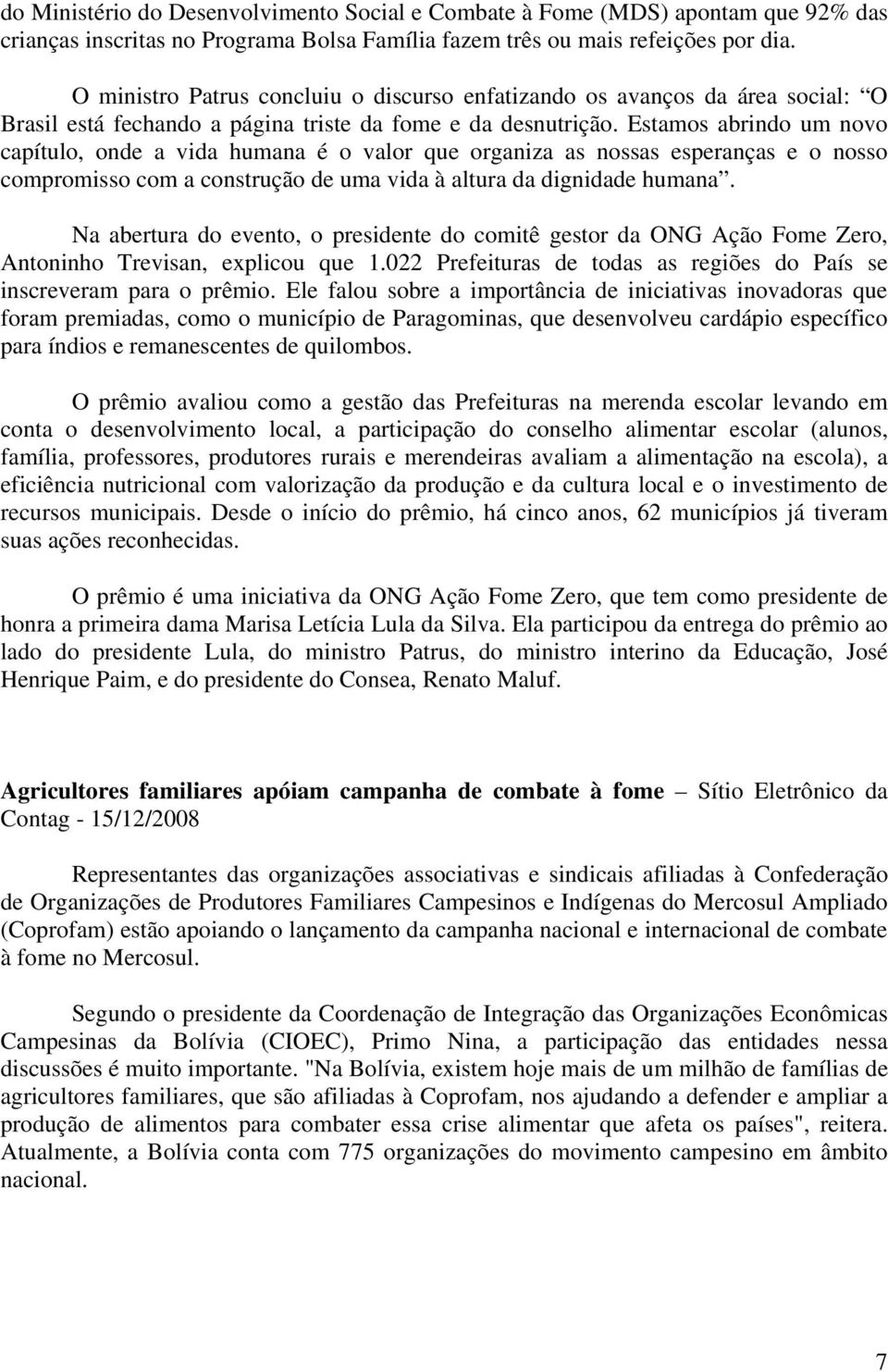 Estamos abrindo um novo capítulo, onde a vida humana é o valor que organiza as nossas esperanças e o nosso compromisso com a construção de uma vida à altura da dignidade humana.