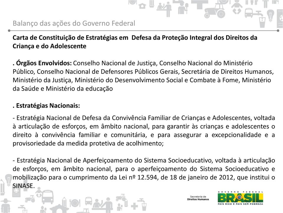 Ministério do Desenvolvimento Social e Combate à Fome, Ministério da Saúde e Ministério da educação.