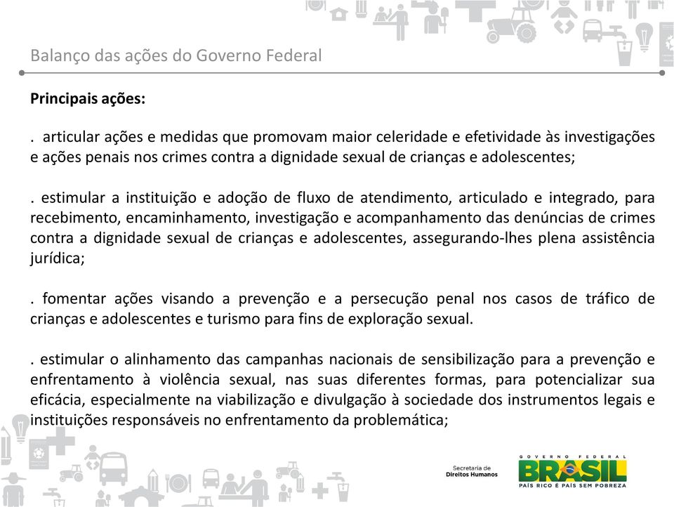 estimular a instituição e adoção de fluxo de atendimento, articulado e integrado, para recebimento, encaminhamento, investigação e acompanhamento das denúncias de crimes contra a dignidade sexual de