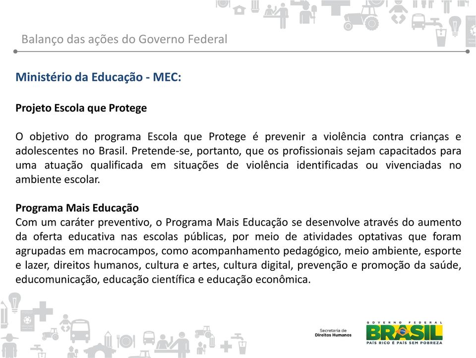 Programa Mais Educação Com um caráter preventivo, o Programa Mais Educação se desenvolve através do aumento da oferta educativa nas escolas públicas, por meio de atividades optativas que foram