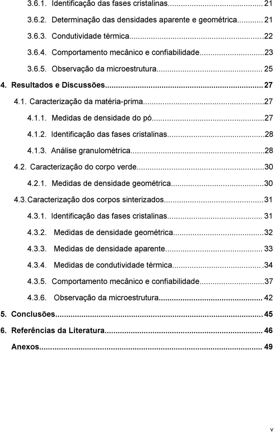 ..28 4.1.3. Análise granulométrica...28 4.2. Caracterização do corpo verde...30 4.2.1. Medidas de densidade geométrica... 30 4.3. Caracterização dos corpos sinterizados... 31 4.3.1. Identificação das fases cristalinas.