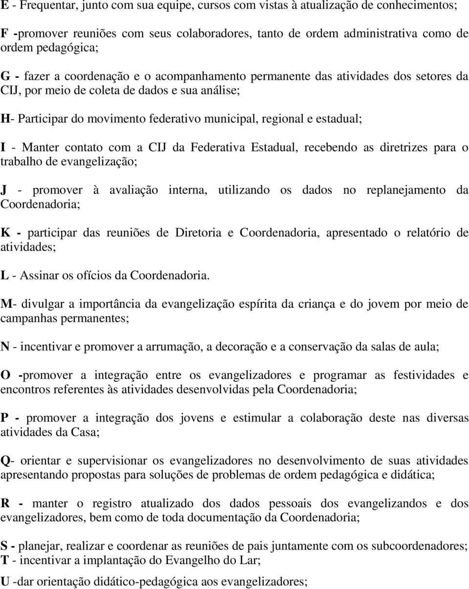 Manter contato com a CIJ da Federativa Estadual, recebendo as diretrizes para o trabalho de evangelização; J - promover à avaliação interna, utilizando os dados no replanejamento da Coordenadoria; K