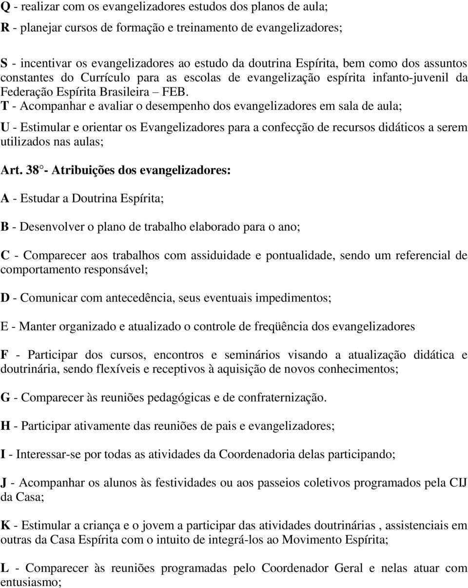 T - Acompanhar e avaliar o desempenho dos evangelizadores em sala de aula; U - Estimular e orientar os Evangelizadores para a confecção de recursos didáticos a serem utilizados nas aulas; Art.