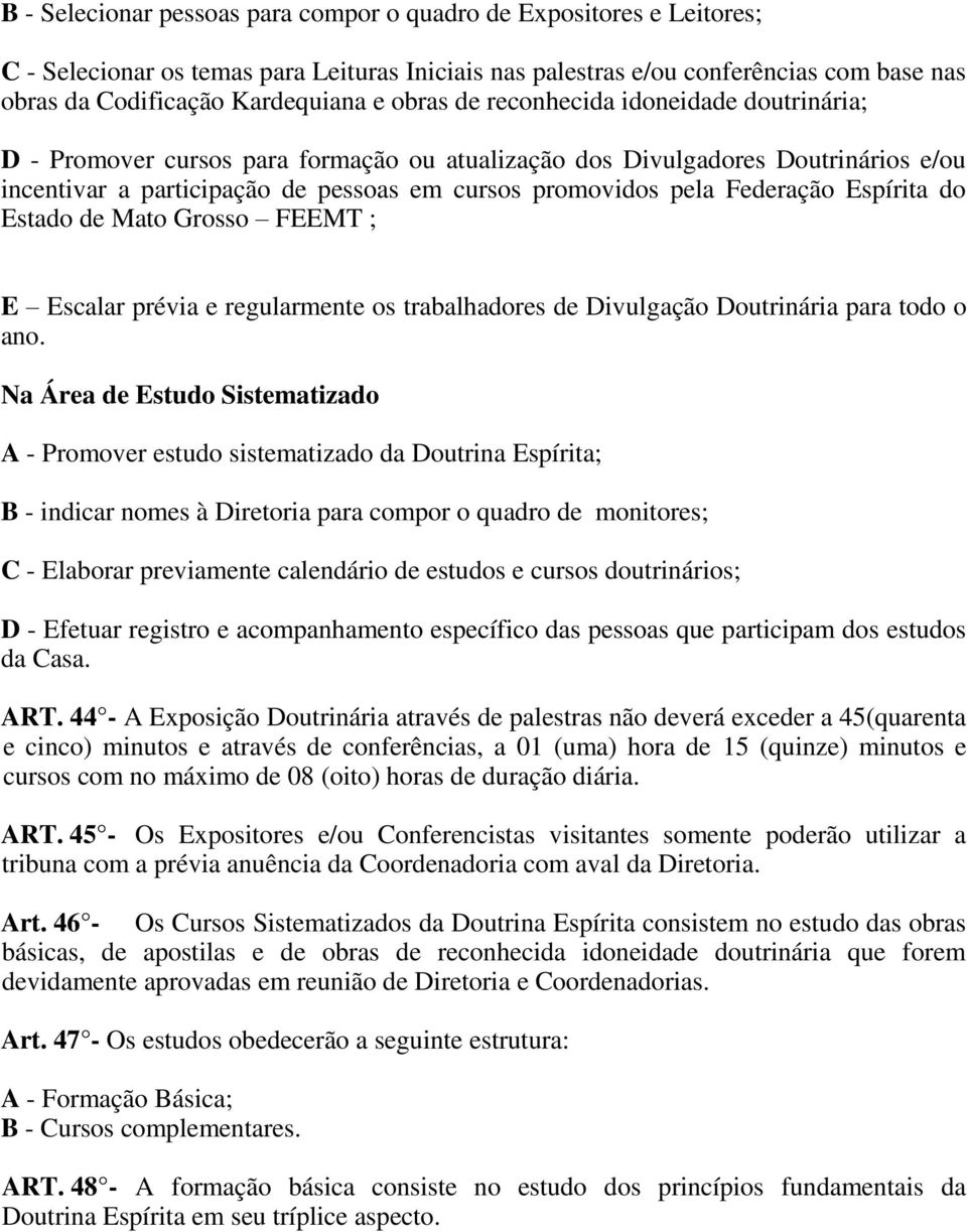 Federação Espírita do Estado de Mato Grosso FEEMT ; E Escalar prévia e regularmente os trabalhadores de Divulgação Doutrinária para todo o ano.