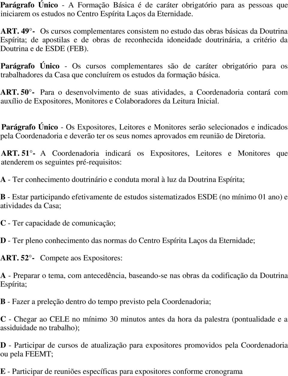 Parágrafo Único - Os cursos complementares são de caráter obrigatório para os trabalhadores da Casa que concluírem os estudos da formação básica. ART.