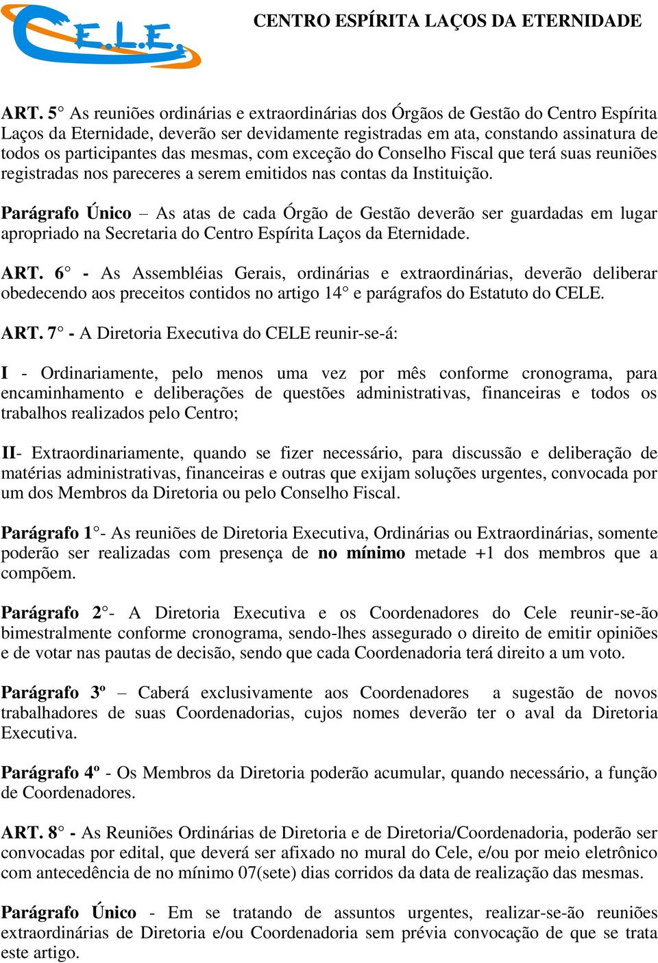 mesmas, com exceção do Conselho Fiscal que terá suas reuniões registradas nos pareceres a serem emitidos nas contas da Instituição.