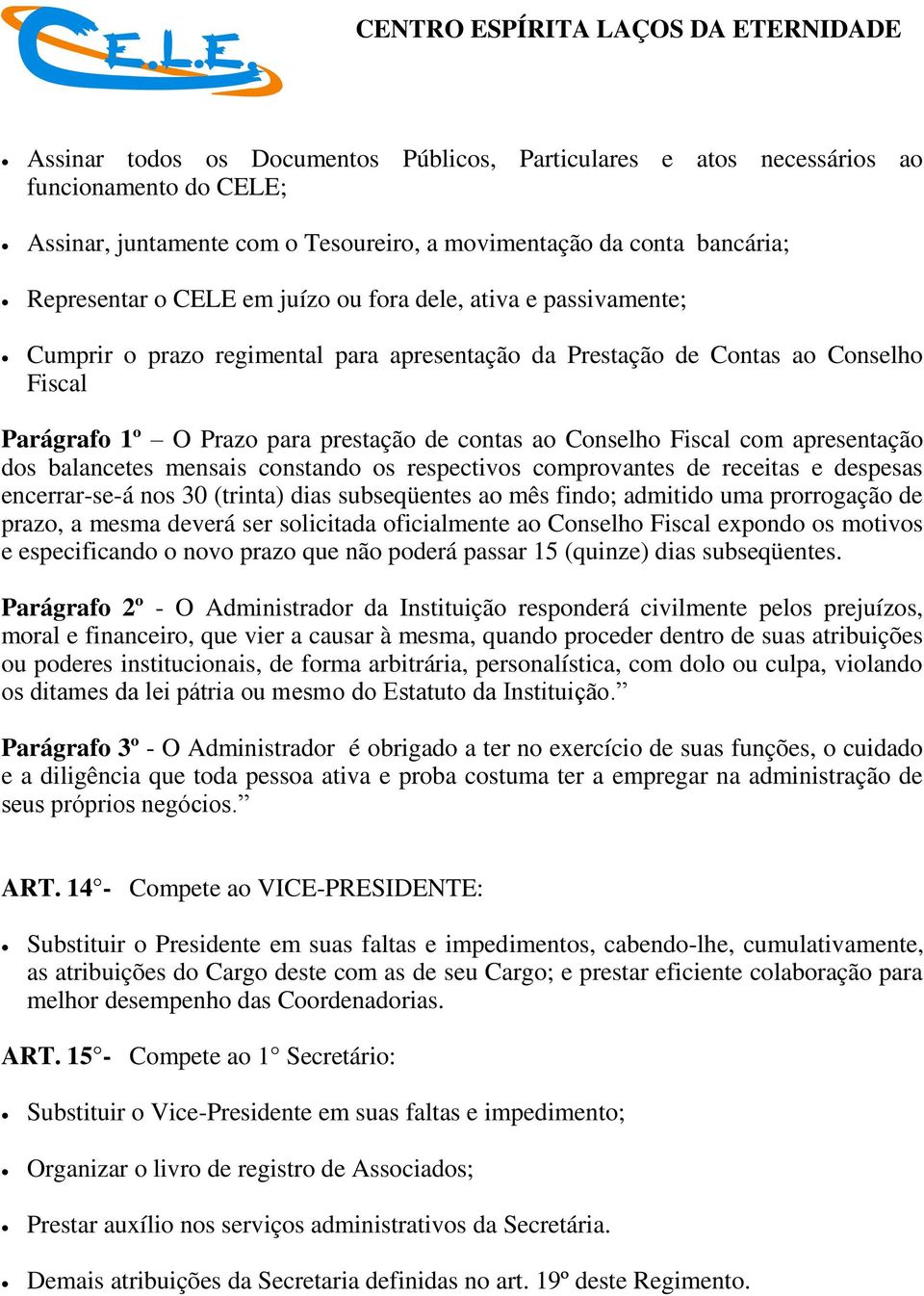 contas ao Conselho Fiscal com apresentação dos balancetes mensais constando os respectivos comprovantes de receitas e despesas encerrar-se-á nos 30 (trinta) dias subseqüentes ao mês findo; admitido