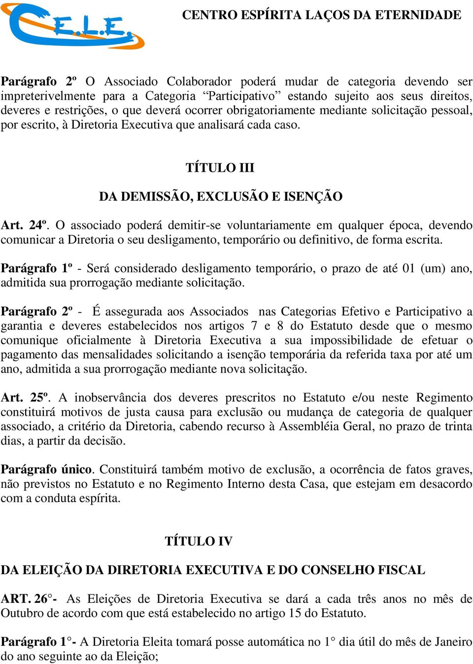 24º. O associado poderá demitir-se voluntariamente em qualquer época, devendo comunicar a Diretoria o seu desligamento, temporário ou definitivo, de forma escrita.