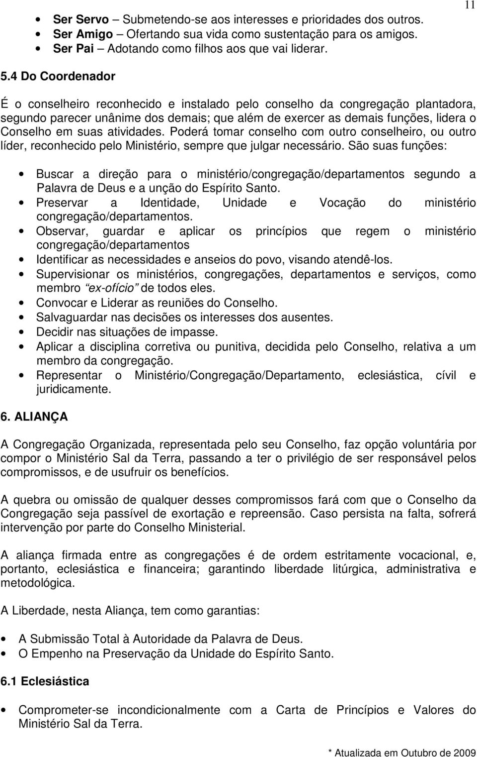 atividades. Poderá tomar conselho com outro conselheiro, ou outro líder, reconhecido pelo Ministério, sempre que julgar necessário.