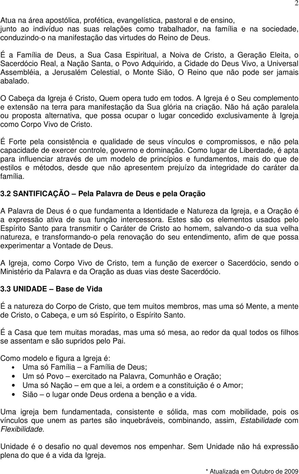 É a Família de Deus, a Sua Casa Espiritual, a Noiva de Cristo, a Geração Eleita, o Sacerdócio Real, a Nação Santa, o Povo Adquirido, a Cidade do Deus Vivo, a Universal Assembléia, a Jerusalém