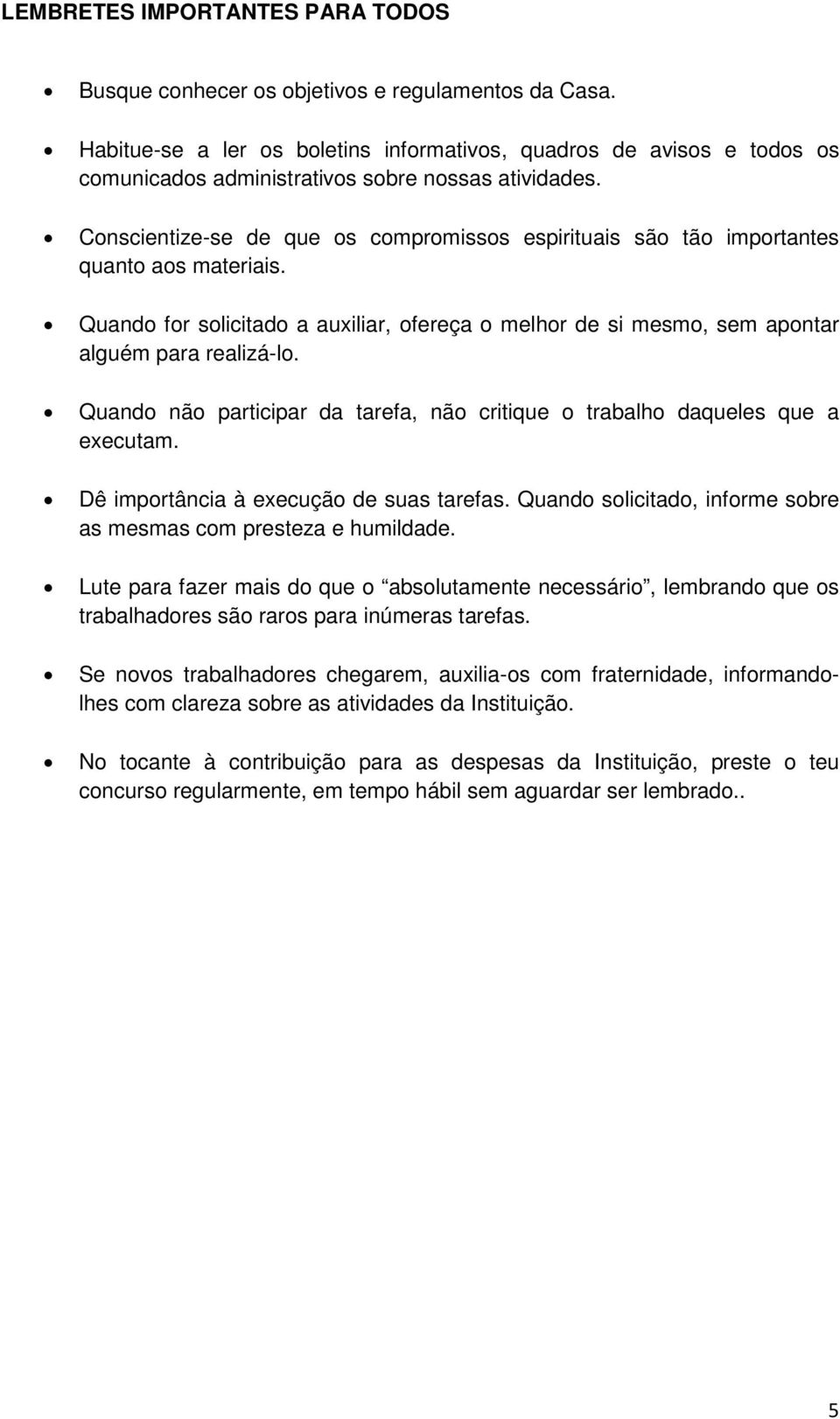 Conscientize-se de que os compromissos espirituais são tão importantes quanto aos materiais. Quando for solicitado a auxiliar, ofereça o melhor de si mesmo, sem apontar alguém para realizá-lo.