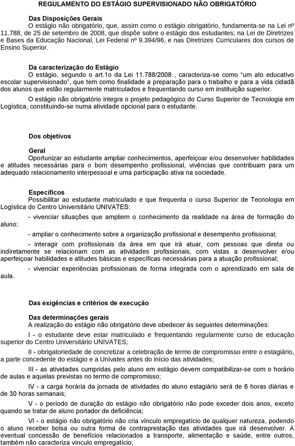 394/96, e nas Diretrizes Curriculares dos cursos de Ensino Superior. Da caracterização do Estágio O estágio, segundo o art.1o da Lei 11.