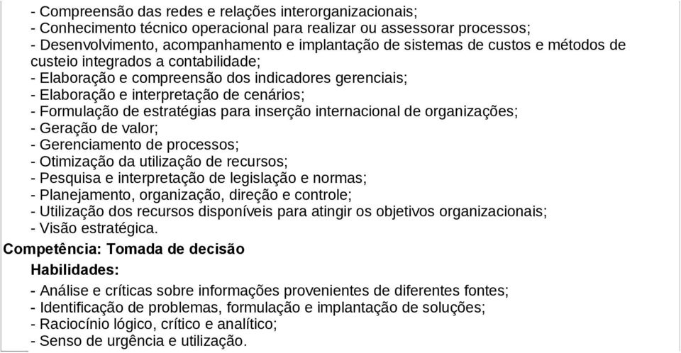 internacional de organizações; - Geração de valor; - Gerenciamento de processos; - Otimização da utilização de recursos; - Pesquisa e interpretação de legislação e normas; - Planejamento,