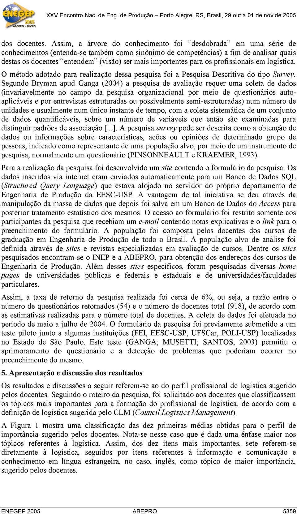 importentes para os profissionais em logística. O método adotado para realização dessa pesquisa foi a Pesquisa Descritiva do tipo Survey.