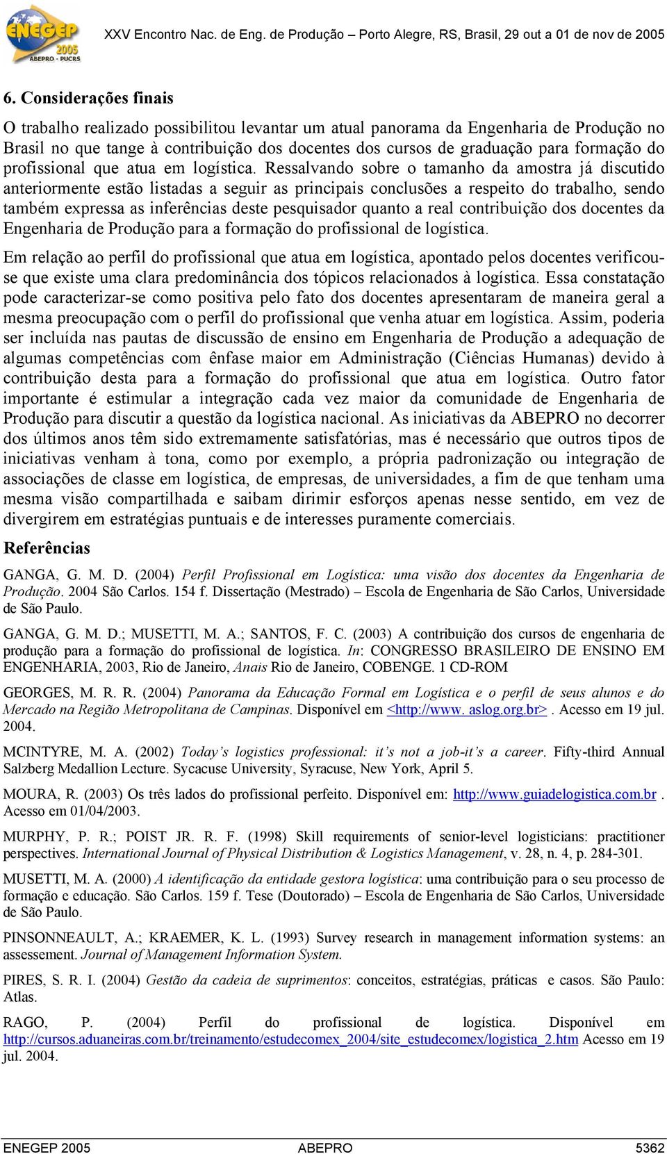 Ressalvando sobre o tamanho da amostra já discutido anteriormente estão listadas a seguir as principais conclusões a respeito do trabalho, sendo também expressa as inferências deste pesquisador