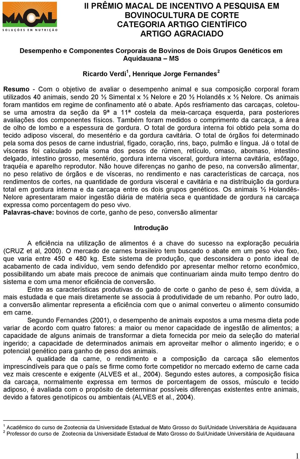 Holandês x ½ Nelore. Os animais foram mantidos em regime de confinamento até o abate.